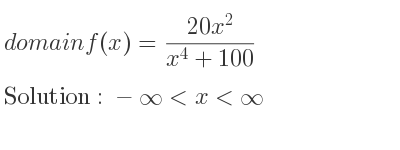 The domain of f(x)=(20x^2)/(x^4+100) is -infinity <x<infinity